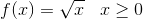 f(x)=\sqrt{x}\; \; \; x\geq0