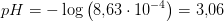 pH=-\log\left (8{,}63\cdot 10^{-4} \right )=3{,}06