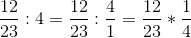 \frac{12}{23}: 4 = \frac{12}{23} : \frac{4}{1} = \frac{12}{23} * \frac{1}{4}