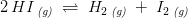 2\, HI\, _{\textit{(g)}}\; \rightleftharpoons \; H_2\, _{\textit{(g)}}\; +\; I_2\, _{\textit{(g)}}