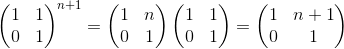 \begin{pmatrix} 1 &1 \\ 0& 1 \end{pmatrix}^{n+1}=\begin{pmatrix} 1 & n\\ 0 & 1 \end{pmatrix}\begin{pmatrix} 1 &1 \\ 0& 1 \end{pmatrix}=\begin{pmatrix} 1 &n+1 \\ 0 & 1 \end{pmatrix}