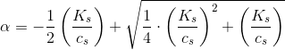 \alpha =-\frac{1}{2}\left (\frac{K_s}{c_s} \right )+\sqrt{\frac{1}{4}\cdot \left ( \frac{K_s}{c_s} \right ) ^2+\left ( \frac{K_s}{c_s} \right )}