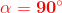 \mathbf{\color{Red} \alpha =90^{\circ}}