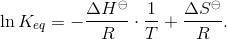 \ln K_{eq} = - \frac{{\Delta H^\ominus}}{R}\cdot \frac{1}{T}+ \frac{{\Delta S^\ominus }}{R}.