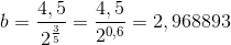 b=\frac{4,5}{2^{\frac{3}{5}}}=\frac{4,5}{2^{0,6}}=2,968893