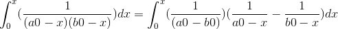 \int_{0}^{x}(\frac{1}{(a0-x)(b0-x)})dx=\int_{0}^{x}(\frac{1}{(a0-b0)})(\frac{1}{a0-x}-\frac{1}{b0-x}) dx