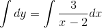 \int dy=\int \frac{3}{x-2}dx