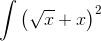 \int \left ( \sqrt{x}+x \right )^{2}
