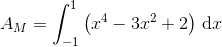 A_M=\int_{-1}^{1}\left (x^4-3x^2+2 \right )\, \textup{d}x