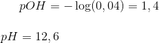 pOH = -\log(0,04)= 1,4\\ \\ pH = 12,6
