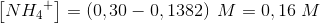 \left [ N{H_{4}}^{+} \right ]=\left (0,30-0,1382 \right )\; M=0,16\; M