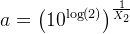 a=\left (10^{\log(2)} \right )^{\frac{1}{X_2}}
