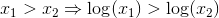 x_1>x_2\Rightarrow \log(x_1)>\log(x_2)