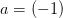 a=(-1)