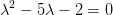 \lambda ^2-5\lambda -2=0