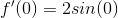 f'(0)=2sin(0)