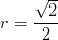r=\frac{\sqrt{2}}{2}