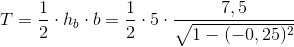 T=\frac{1}{2}\cdot h_b\cdot b=\frac{1}{2}\cdot 5\cdot\frac{7,5}{\sqrt{1-(-0,25)^2}}