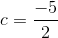 c=\frac{-5}{2}