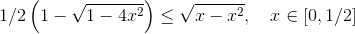 1/2\left(1-\sqrt{1-4x^2} \right ) \leq \sqrt{x-x^2}, \quad x\in[0,1/2]