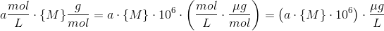 a\frac{mol}{L}\cdot\{M\} \frac{g}{mol}=a\cdot \{M\}\cdot 10^{6}\cdot \left (\frac{mol}{L}\cdot \frac{\mu g}{mol} \right )=\left (a\cdot\{M\} \cdot 10^{6 }\right ) \cdot\frac{\mu g}{L}