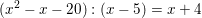 \small (x^2-x-20):(x-5)=x+4