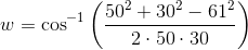 w=\cos^{-1}\left ( \frac{50^2+30^2-61^2}{2\cdot 50\cdot 30} \right )