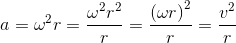 a=\omega ^2r=\frac{\omega ^2r^2}{r}=\frac{\left ( \omega r \right )^2}{r}=\frac{v^2}{r}
