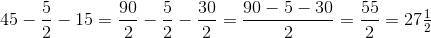 45-\frac52-15=\frac{90}{2}-\frac52-\frac{30}{2}=\frac{90-5-30}{2}=\frac{55}{2}=27\tfrac12
