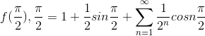 f(\frac{\pi }{2}), \frac{\pi }{2} = 1+\frac{1}{2}sin\frac{\pi }{2}+\sum_{n=1}^{\infty }\frac{1}{2^{n}}cosn\frac{\pi }{2}