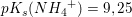 \small pK_{s}(N{H_{4}}^{+})=9,25