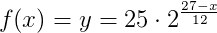 f(x)=y=25\cdot 2^{\frac{27-x}{12}}