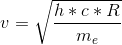 v=\sqrt{\frac{h*c*R}{m_{e}}}