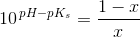 10^{\, pH-pK_s}= \frac{1-x}{x}