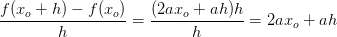 \frac{f(x_o+h)-f(x_o)}{h}=\frac{(2ax_o+ah)h}{h}=2ax_o+ah