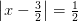 \left |x-\tfrac{3}{2} \right |= \tfrac{1}{2}