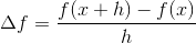 \Delta f =\frac{ f(x+h)-f(x)}{h}