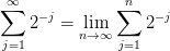 \sum_{j=1}^{\infty}2^{-j}=\underset{n \to \infty} \lim \sum_{j=1}^{n}2^{-j}