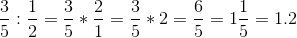 \frac{3}{5}:\frac{1}{2} = \frac{3}{5}*\frac{2}{1} = \frac{3}{5}*2 = \frac{6}{5} = 1\frac{1}{5} = 1.2