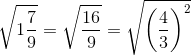 \sqrt{1\frac{7}{9}}=\sqrt{\frac{16}{9}}=\sqrt{\left(\frac{4}{3}\right)^2}