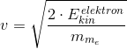 v=\sqrt{\frac{2\cdot E_{kin}^{\, elektron}}{m_{m_{e}}}}