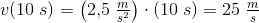 v(10\; s)=\left(2{,}5\; \tfrac{m}{s^2}\right)\cdot (10\; s)=25\; \tfrac{m}{s}