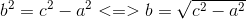 b^2 = c^2-a^2 <=> b = \sqrt{c^2-a^2}