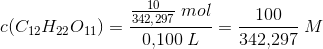 c(C_{12}H_{22}O_{11})=\frac{\tfrac{10}{342{,}297}\; mol}{0{,}100\; L}=\frac{100}{342{,}297}\; M