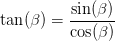 \tan(\beta )=\frac{\sin(\beta )}{\cos(\beta )}