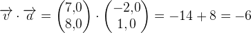 \overrightarrow{v}\cdot \overrightarrow{a}=\begin{pmatrix} 7{,}0\\ 8{,}0 \end{pmatrix}\cdot \begin{pmatrix} -2{,}0\\ 1{,0} \end{pmatrix}=-14+8=-6