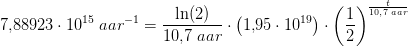 7{,}88923\cdot 10^{15}\; aar^{-1}=\frac{\ln(2)}{10{,}7\; aa r}\cdot \left ( 1{,}95\cdot 10^{19} \right )\cdot\left ( \frac{1}{2} \right )^{\frac{t}{10{,}7\; aar}}
