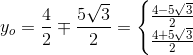 y_o=\frac{4}{2}\mp\frac{ 5\sqrt{3}}{2}=\left\{\begin{matrix} \frac{4-5\sqrt{3}}{2}\\\frac{4+5\sqrt{3}}{2} \end{matrix}\right.