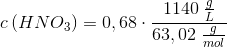 c\left ( HNO_3 \right )=0,68\cdot \frac{1140\; \frac{g}{L}}{63,02\; \frac{g}{mol}}
