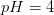 pH=4